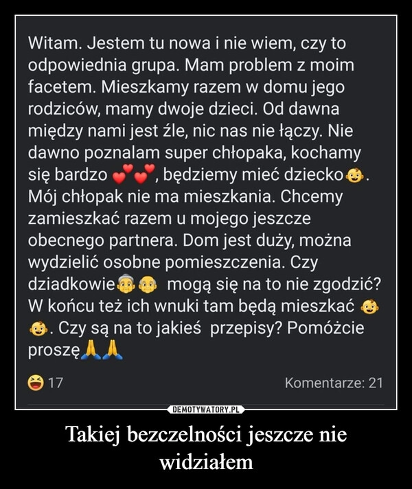 
    Takiej bezczelności jeszcze nie widziałem