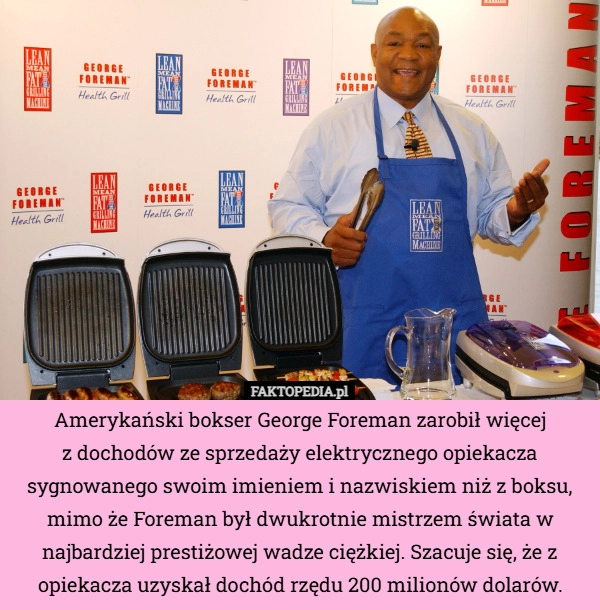 
    Amerykański bokser George Foreman zarobił więcej z dochodów ze sprzedaży...