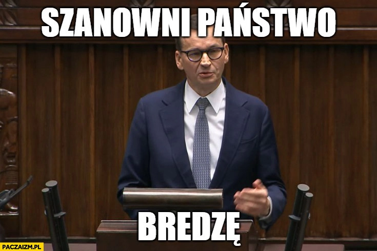 
    Morawiecki w sejmie szanowni państwo bredzę