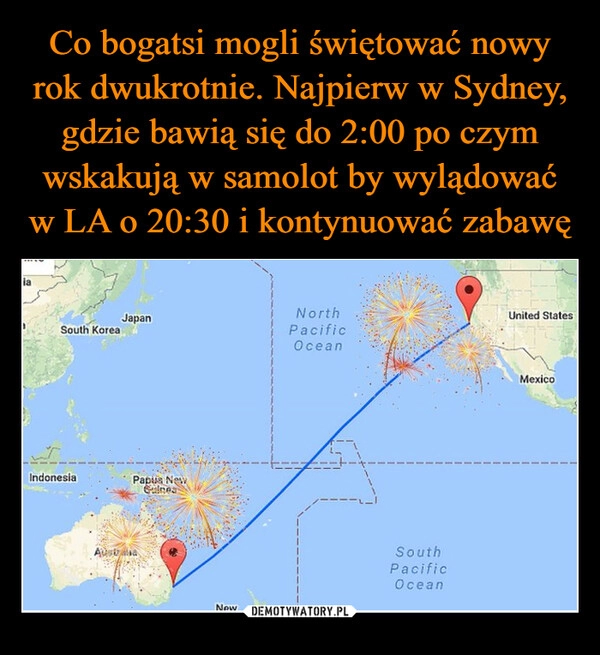 
    Co bogatsi mogli świętować nowy rok dwukrotnie. Najpierw w Sydney, gdzie bawią się do 2:00 po czym wskakują w samolot by wylądować w LA o 20:30 i kontynuować zabawę