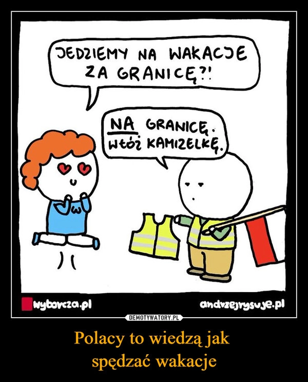 
    Polacy to wiedzą jak 
spędzać wakacje