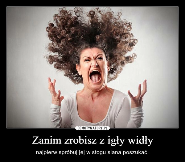 
    Zanim zrobisz z igły widły