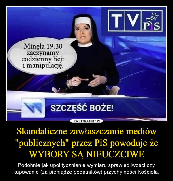 
    Skandaliczne zawłaszczanie mediów "publicznych" przez PiS powoduje że WYBORY SĄ NIEUCZCIWE