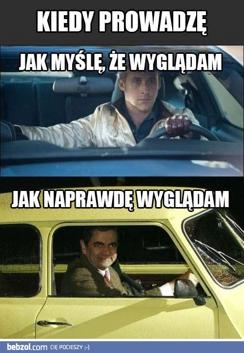 
    Jak wyglądam kiedy prowadzę