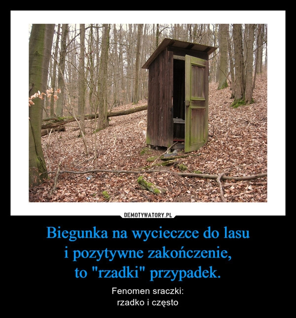 
    Biegunka na wycieczce do lasu
i pozytywne zakończenie,
to "rzadki" przypadek.