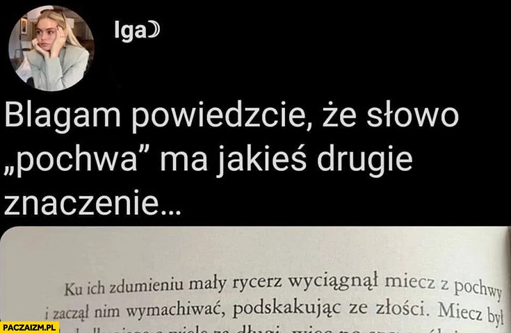 
    Błagam powiedzcie, że słowo pochwa ma jakieś drugie znaczenie Iga twitter tweet książka powieść