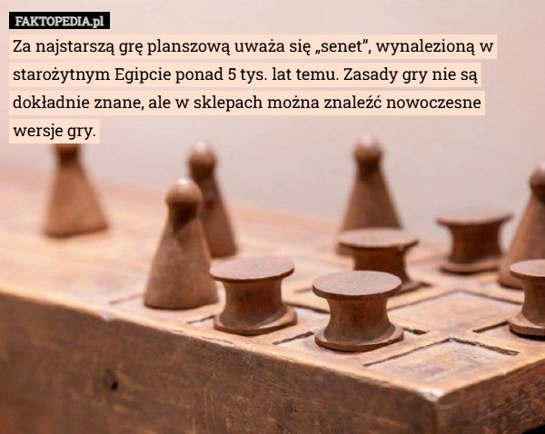 
    Za najstarszą grę planszową uważa się „senet”, wynalezioną w starożytnym