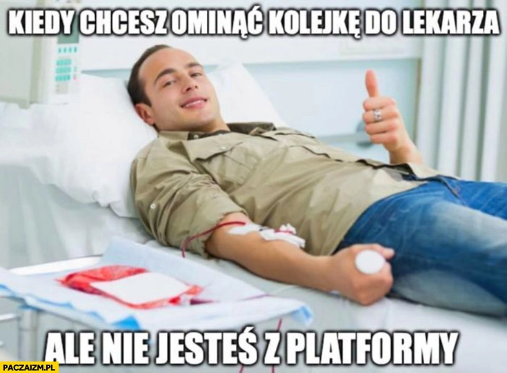 Kiedy chcesz ominąć kolejkę do lekarza ale nie jesteś z platformy honorowy dawca krwi