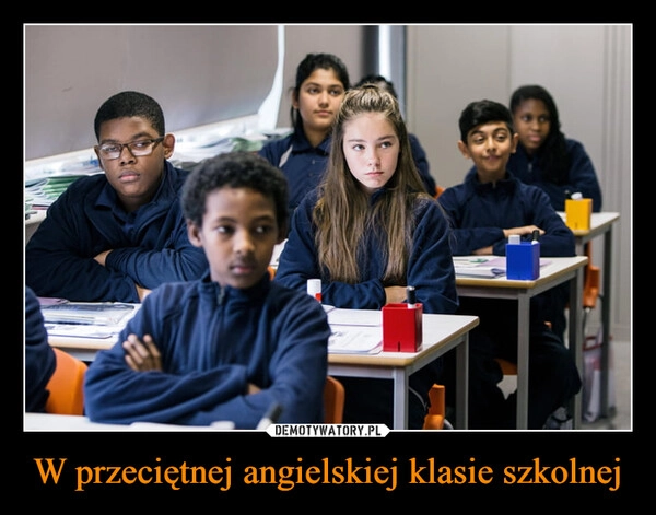 
    W przeciętnej angielskiej klasie szkolnej