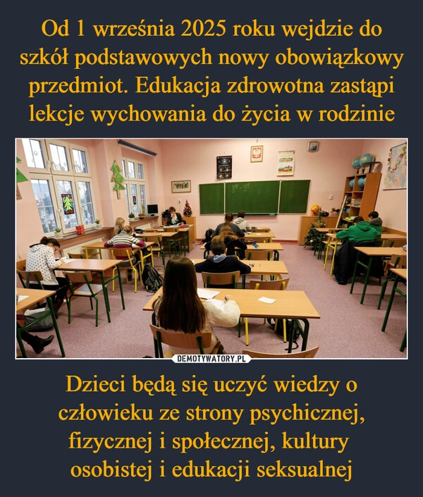 
    Od 1 września 2025 roku wejdzie do szkół podstawowych nowy obowiązkowy przedmiot. Edukacja zdrowotna zastąpi lekcje wychowania do życia w rodzinie Dzieci będą się uczyć wiedzy o człowieku ze strony psychicznej, fizycznej i społecznej, kultury 
osobistej i edukacji seksualnej