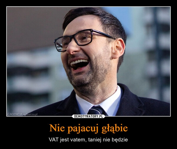 
    
Nie pajacuj głąbie 