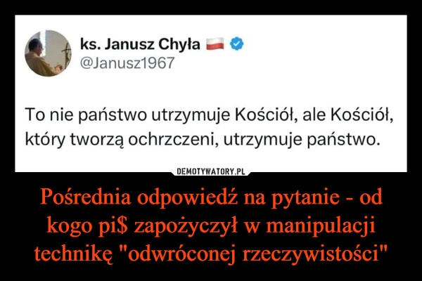 
    Pośrednia odpowiedź na pytanie - od kogo pi$ zapożyczył w manipulacji technikę "odwróconej rzeczywistości"