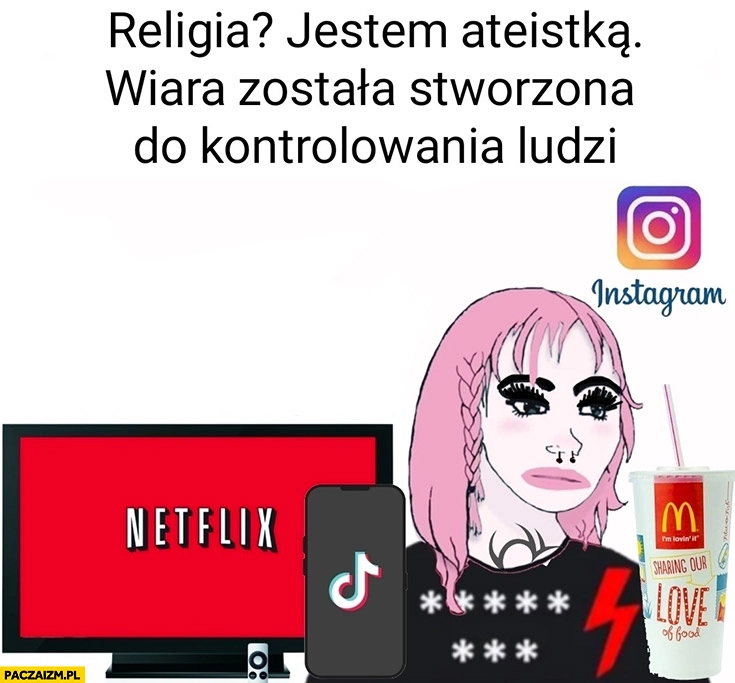 
    Religia jestem ateistka wiara została stworzona do kontrolowania ludzi