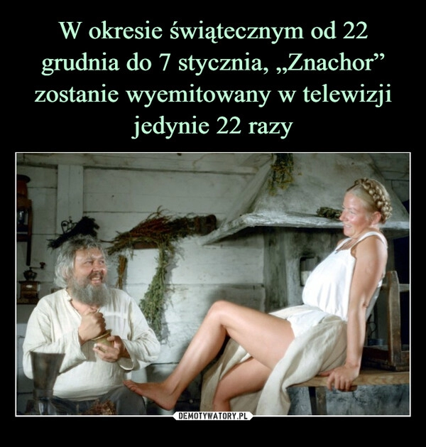 
    W okresie świątecznym od 22 grudnia do 7 stycznia, „Znachor” zostanie wyemitowany w telewizji jedynie 22 razy