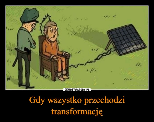 
    Gdy wszystko przechodzi transformację