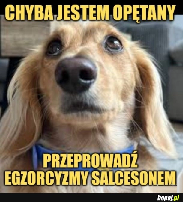 
    Opętany tak bardzo.