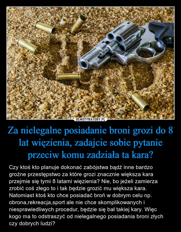 
    Za nielegalne posiadanie broni grozi do 8 lat więzienia, zadajcie sobie pytanie przeciw komu zadziała ta kara? 