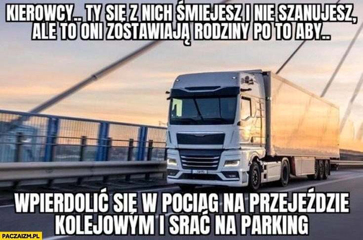 Kierowcy ty się z nich śmiejesz i nie szanujesz ale to oni zostawiają rodziny aby wpierdzielić się pod pociąg na przejeździe kolejowym