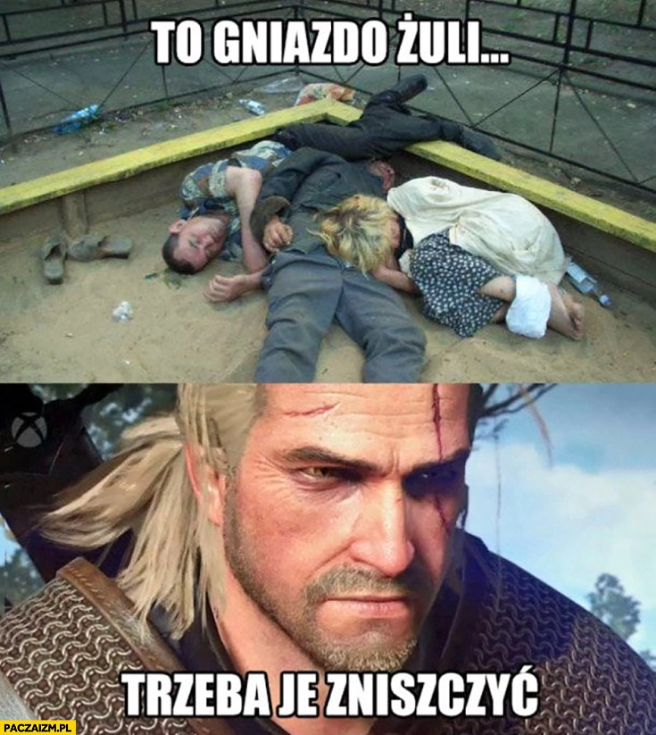 
    To gniazdo żuli, trzeba je zniszczyć Wiedźmin Geralt