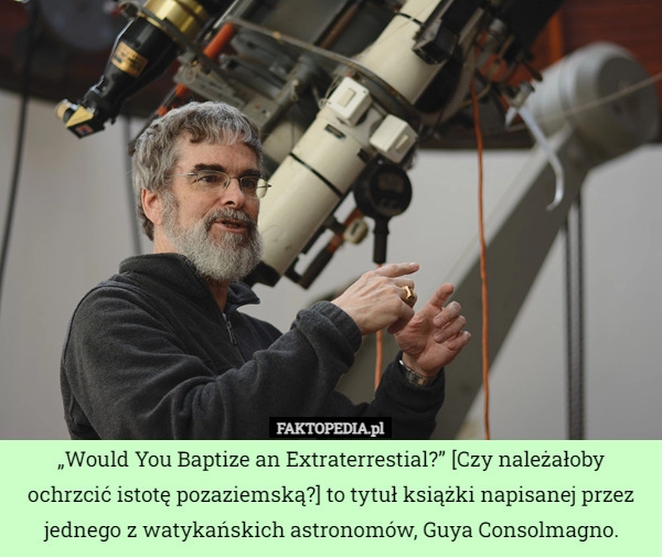 
    „Would You Baptize an Extraterrestial?” [Czy należałoby ochrzcić istotę