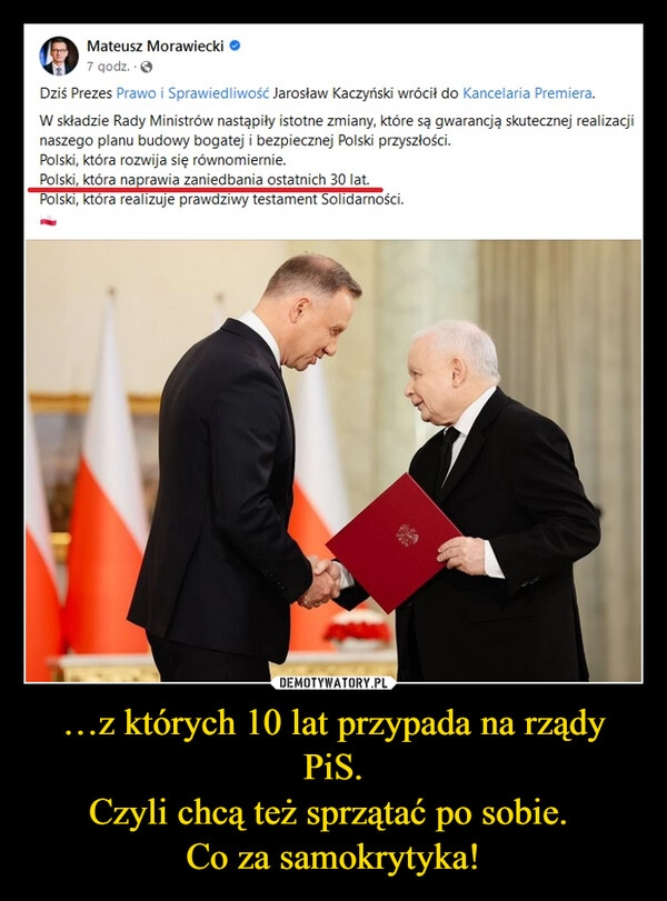 
    …z których 10 lat przypada na rządy PiS.
Czyli chcą też sprzątać po sobie. 
Co za samokrytyka!