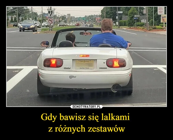 
    Gdy bawisz się lalkami 
z różnych zestawów