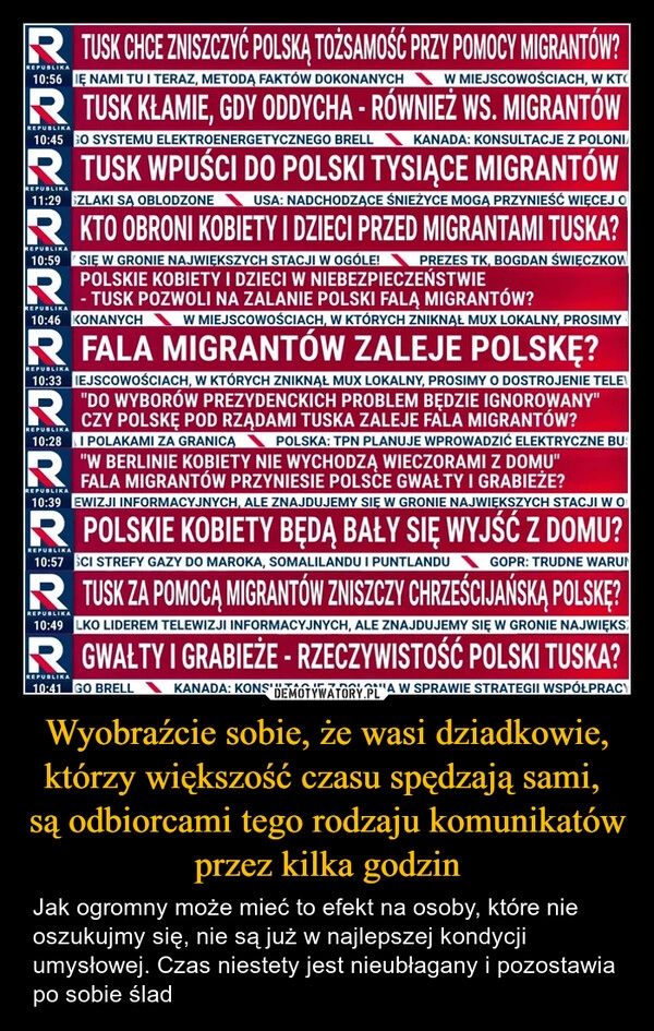 
    Wyobraźcie sobie, że wasi dziadkowie, którzy większość czasu spędzają sami, 
są odbiorcami tego rodzaju komunikatów przez kilka godzin