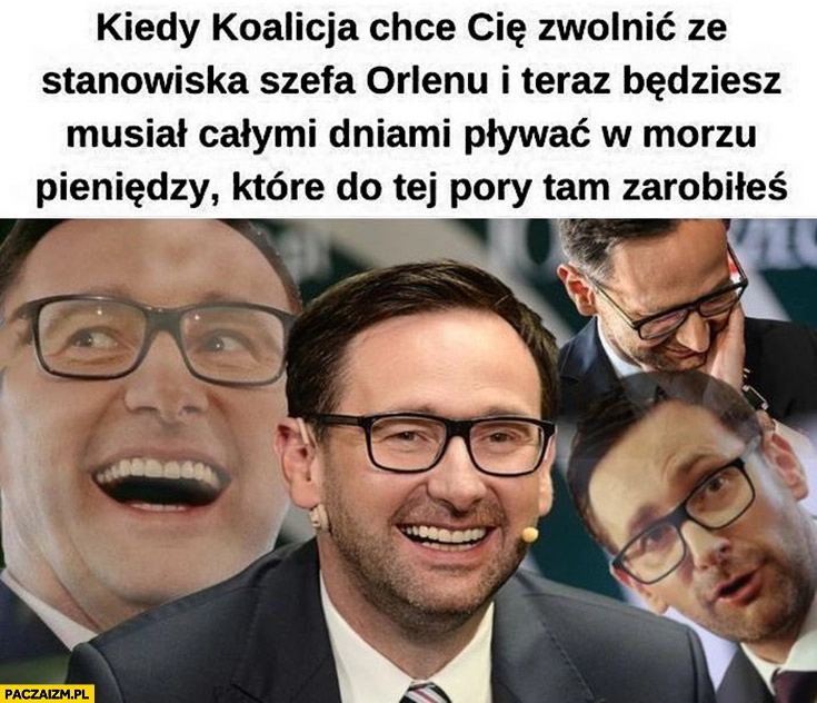 
    Obajtek kiedy koalicja chce cię zwolnic ze stanowiska szefa Orlenu i będziesz musiał całymi dniami pływać w morzu pieniędzy które tam zarobiłeś