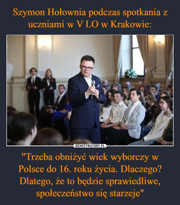 
    Szymon Hołownia podczas spotkania z uczniami w V LO w Krakowie: "Trzeba obniżyć wiek wyborczy w Polsce do 16. roku życia. Dlaczego? Dlatego, że to będzie sprawiedliwe, społeczeństwo się starzeje"