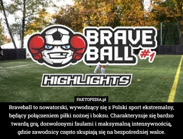 
    Braveball to nowatorski, wywodzący się z Polski sport ekstremalny, będący