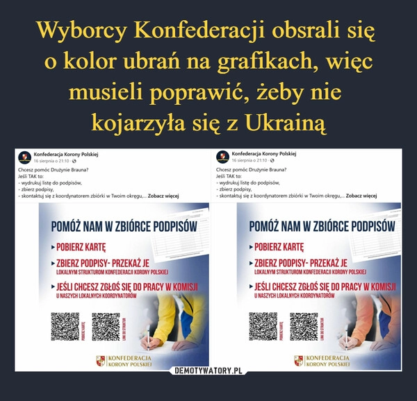 
    Wyborcy Konfederacji obsrali się 
o kolor ubrań na grafikach, więc musieli poprawić, żeby nie 
kojarzyła się z Ukrainą