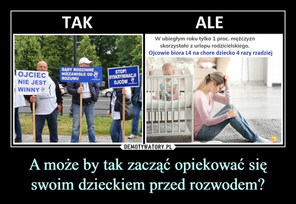 
    A może by tak zacząć opiekować się swoim dzieckiem przed rozwodem?