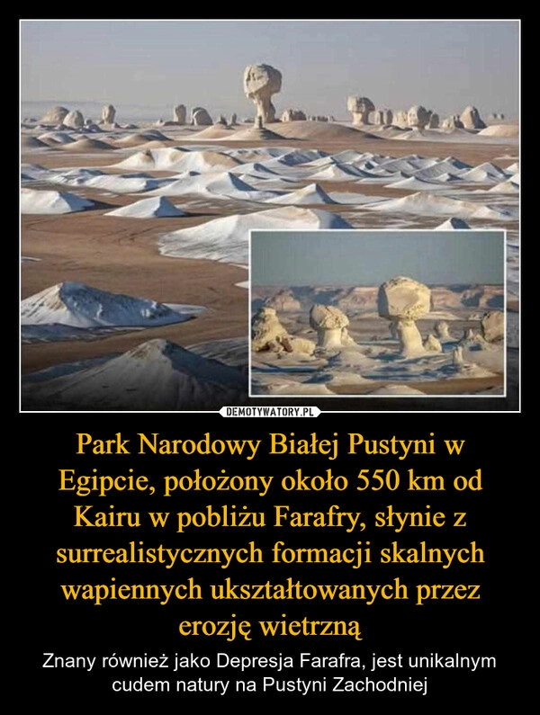 
    Park Narodowy Białej Pustyni w Egipcie, położony około 550 km od Kairu w pobliżu Farafry, słynie z surrealistycznych formacji skalnych wapiennych ukształtowanych przez erozję wietrzną