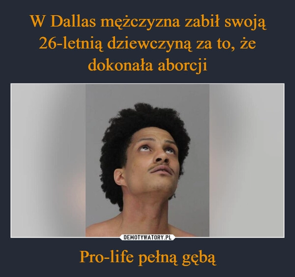 
    W Dallas mężczyzna zabił swoją 26-letnią dziewczyną za to, że dokonała aborcji Pro-life pełną gębą