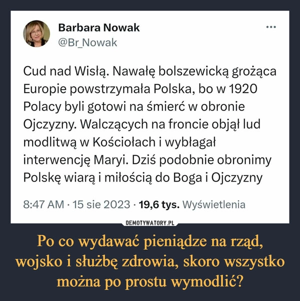 
    Po co wydawać pieniądze na rząd, wojsko i służbę zdrowia, skoro wszystko można po prostu wymodlić?