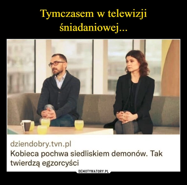 
    Tymczasem w telewizji śniadaniowej...