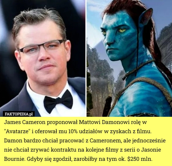 
    James Cameron proponował Mattowi Damonowi rolę w "Avatarze" i...