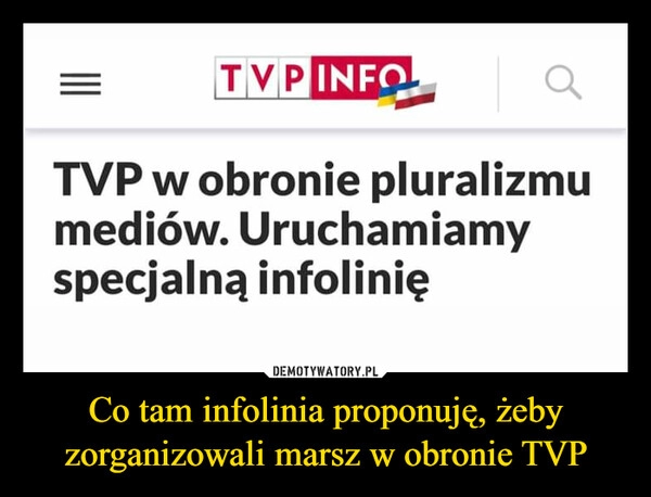 
    Co tam infolinia proponuję, żeby zorganizowali marsz w obronie TVP