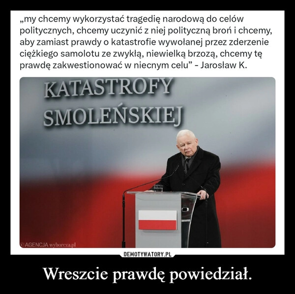 
    Wreszcie prawdę powiedział.