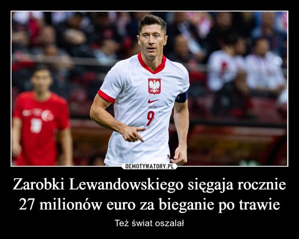 
    Zarobki Lewandowskiego sięgaja rocznie 27 milionów euro za bieganie po trawie