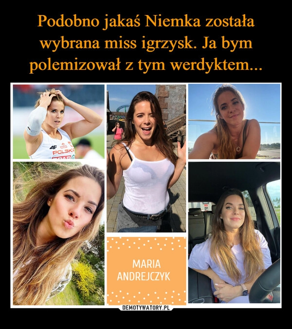 
    Podobno jakaś Niemka została wybrana miss igrzysk. Ja bym polemizował z tym werdyktem...