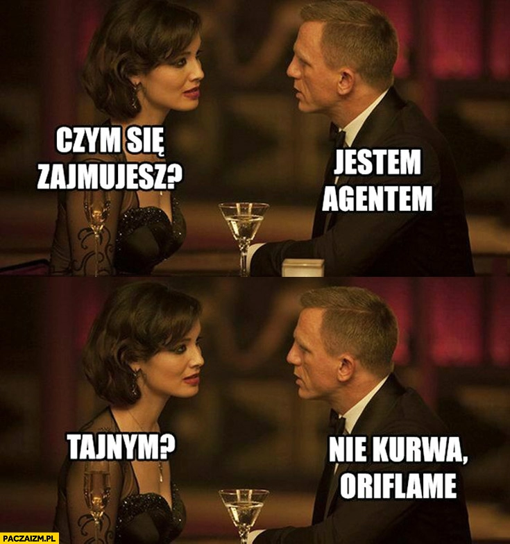 
    Czym się zajmujesz? Jestem agentem. Tajnym? Nie kurna, Oriflame James Bond