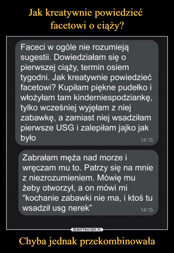 
    Jak kreatywnie powiedzieć 
facetowi o ciąży? Chyba jednak przekombinowała