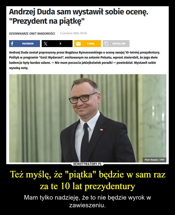 
    Też myślę, że "piątka" będzie w sam raz za te 10 lat prezydentury