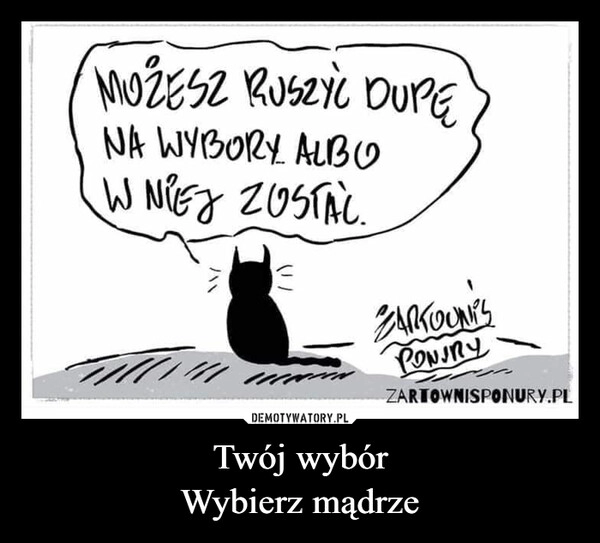 
    Twój wybór
Wybierz mądrze