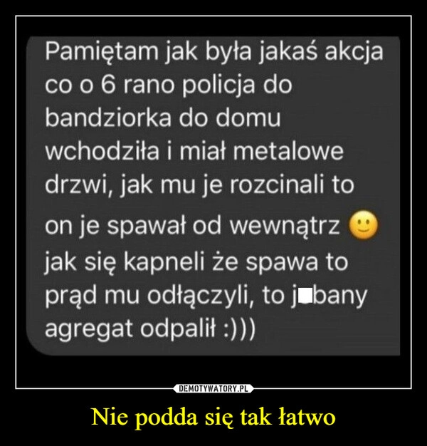 
    Nie podda się tak łatwo