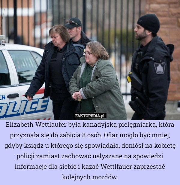 
    Elizabeth Wettlaufer była kanadyjską pielęgniarką, która przyznała się do