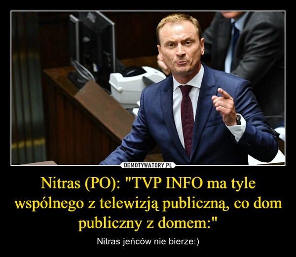 
    Nitras (PO): "TVP INFO ma tyle wspólnego z telewizją publiczną, co dom publiczny z domem:"