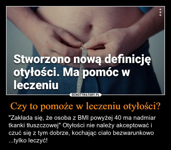 
    Czy to pomoże w leczeniu otyłości?