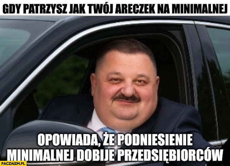 
    Janusz alfa gdy patrzysz jak twój Areczek na minimalnej opowiada, że podniesienie minimalnej dobije przedsiębiorców